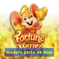 madero perto de mim